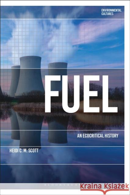 Fuel: An Ecocritical History Heidi C. M. Scott 9781350053984 Bloomsbury Academic