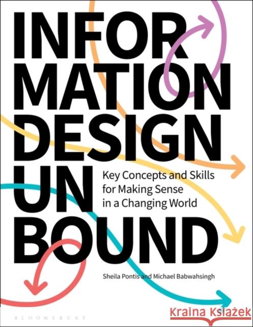 Information Design Unbound: Key Concepts and Skills for Making Sense in a Changing World Sheila Pontis Michael Babwahsingh 9781350054134 Bloomsbury Visual Arts