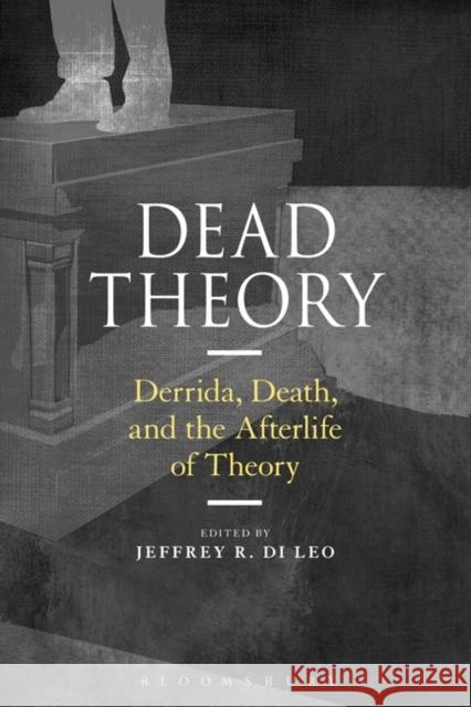 Dead Theory: Derrida, Death, and the Afterlife of Theory Jeffrey R. D 9781350054172 Continnuum-3pl