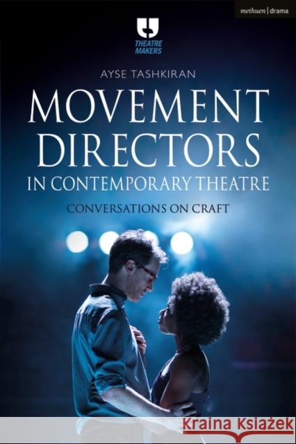 Movement Directors in Contemporary Theatre: Conversations on Craft Ayse Tashkiran 9781350054455 Methuen Drama