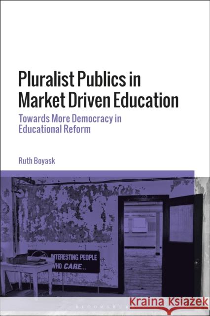 Pluralist Publics in Market Driven Education: Towards More Democracy in Educational Reform Boyask, Ruth 9781350054509