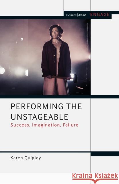 Performing the Unstageable: Success, Imagination, Failure Karen Quigley Enoch Brater Mark Taylor-Batty 9781350055452