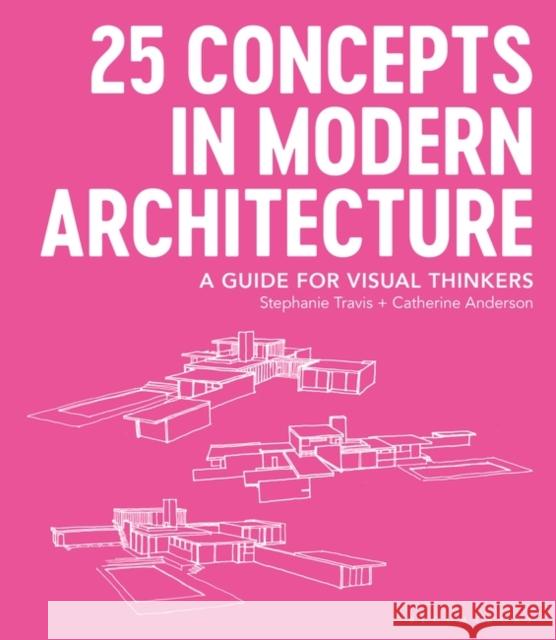 25 Concepts in Modern Architecture: A Guide for Visual Thinkers Travis, Stephanie 9781350055605