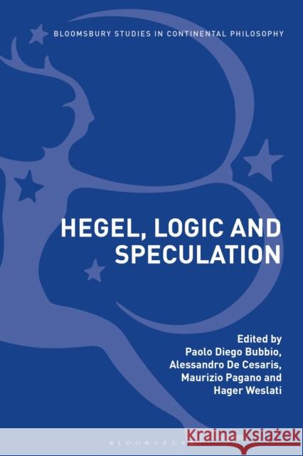 Hegel, Logic and Speculation Paolo Diego Bubbio Alessandro de Cesaris Maurizio Pagano 9781350056367