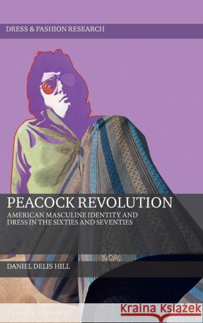 Peacock Revolution: American Masculine Identity and Dress in the Sixties and Seventies Daniel Delis Hill Joanne B. Eicher 9781350056435 Bloomsbury Visual Arts