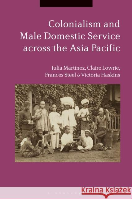 Colonialism and Male Domestic Service Across the Asia Pacific Julia Martinez Claire Lowrie Frances Steel 9781350056725 Bloomsbury Academic