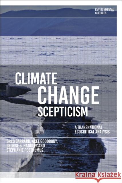 Climate Change Scepticism: A Transnational Ecocritical Analysis Greg Garrard Axel Goodbody George Handley 9781350057029 Bloomsbury Academic