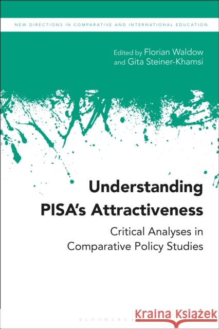 Understanding Pisa's Attractiveness: Critical Analyses in Comparative Policy Studies Florian Waldow Gita Steiner-Khamsi Daniel Friedrich 9781350057289 Bloomsbury Academic