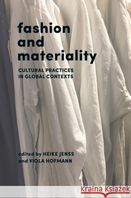 Fashion and Materiality: Cultural Practices in Global Contexts Heike Jenss Viola Hofmann 9781350057814