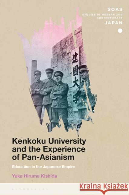 Kenkoku University and the Experience of Pan-Asianism: Education in the Japanese Empire Yuka Hiruma Kishida Christopher Gerteis 9781350057852 Bloomsbury Academic
