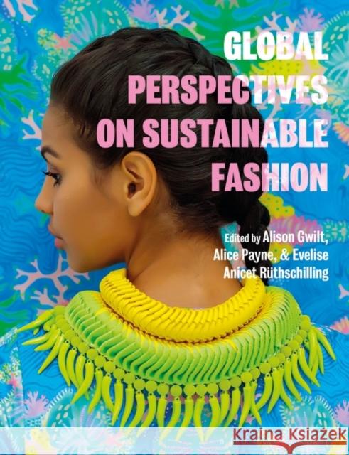 Global Perspectives on Sustainable Fashion Alison Gwilt Alice Payne Evelise Anicet Ruthschilling 9781350058132 Bloomsbury Visual Arts