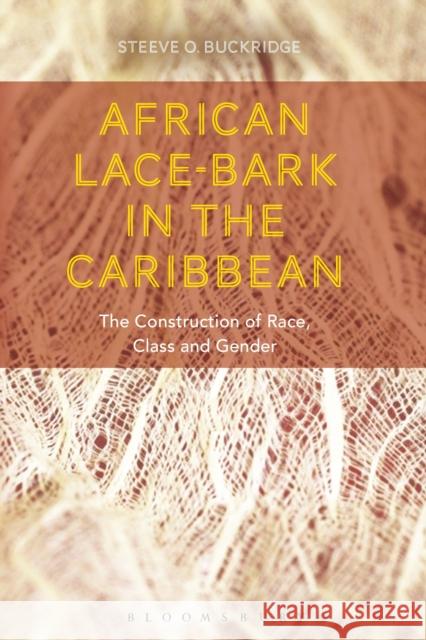 African Lace-Bark in the Caribbean: The Construction of Race, Class, and Gender Steeve O. Buckridge 9781350058507 Bloomsbury Academic