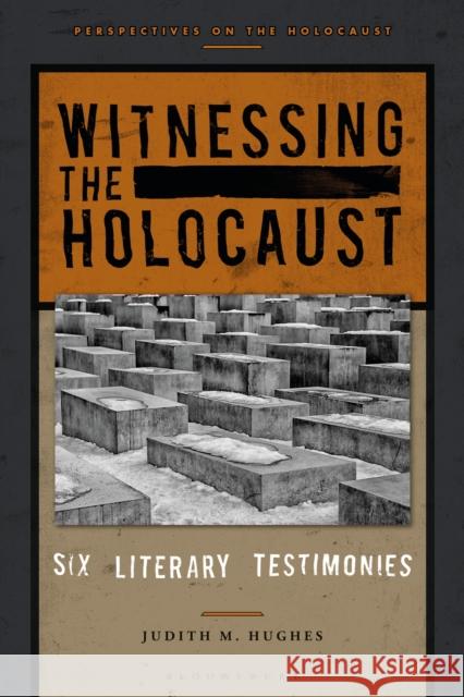 Witnessing the Holocaust: Six Literary Testimonies Judith M. Hughes 9781350058576 Bloomsbury Academic