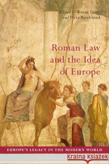 Roman Law and the Idea of Europe Kaius Tuori Heta Bjorklund Bo Strath 9781350058736