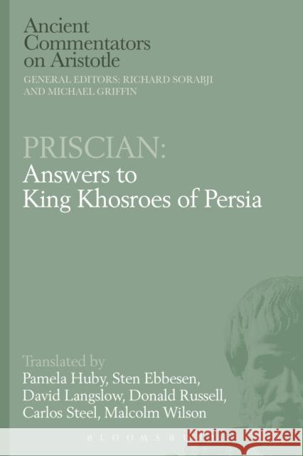 Priscian: Answers to King Khosroes of Persia Pamela Huby Sten Ebbesen David Langslow 9781350060586