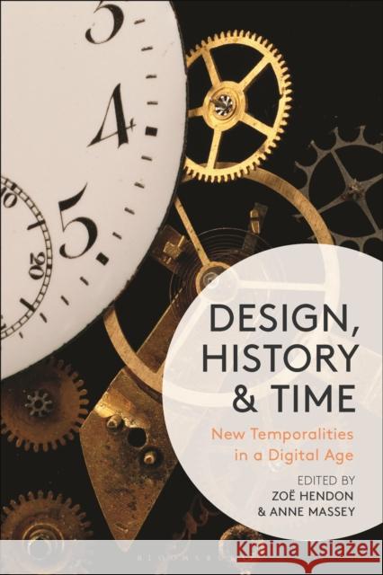 Design, History and Time: New Temporalities in a Digital Age Zoe Hendon Anne Massey 9781350060654 Bloomsbury Visual Arts