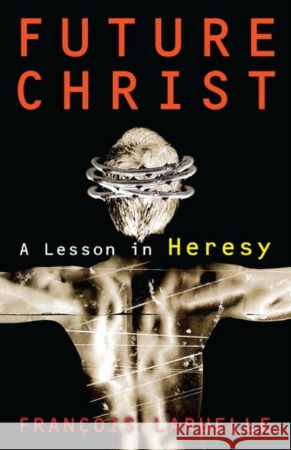 Future Christ: A Lesson in Heresy Francois Laruelle 9781350060951