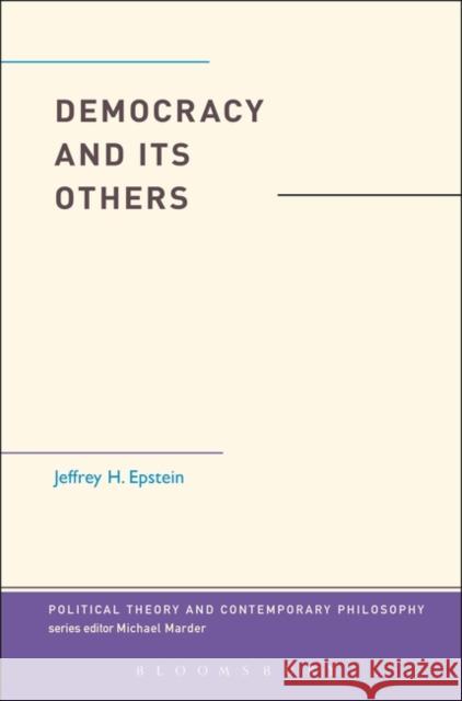 Democracy and Its Others Jeffrey H. Epstein Michael Marder 9781350061095 Bloomsbury Academic