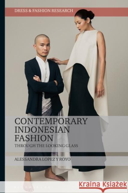 Contemporary Indonesian Fashion: Through the Looking Glass Alessandra B. Lopez Y. Royo Joanne B. Eicher 9781350061309 Bloomsbury Visual Arts