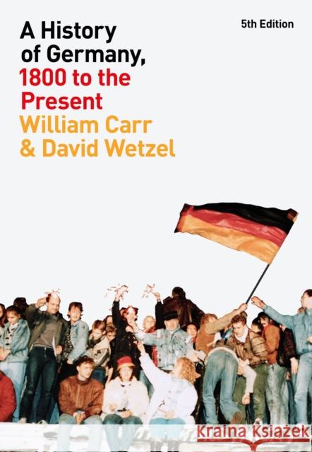 A History of Germany, 1800 to the Present William Carr David Wetzel 9781350062160