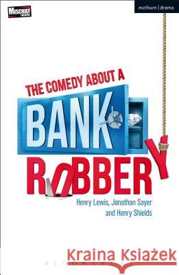 The Comedy about a Bank Robbery Henry Lewis Jonathan Sayer Henry Shields 9781350063082