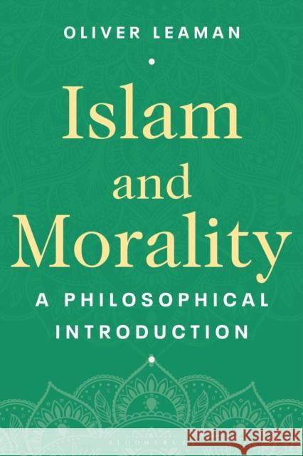 Islam and Morality: A Philosophical Introduction Oliver Leaman 9781350063181 Bloomsbury Academic