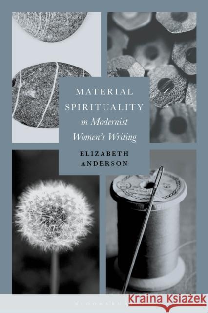 Material Spirituality in Modernist Women's Writing Elizabeth Anderson 9781350063440