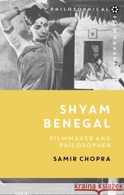 Shyam Benegal: Filmmaker and Philosopher Samir Chopra Costica Bradatan 9781350063549 Bloomsbury Academic