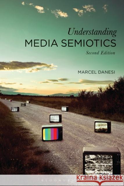 Understanding Media Semiotics Marcel Danesi 9781350064164 Bloomsbury Publishing PLC