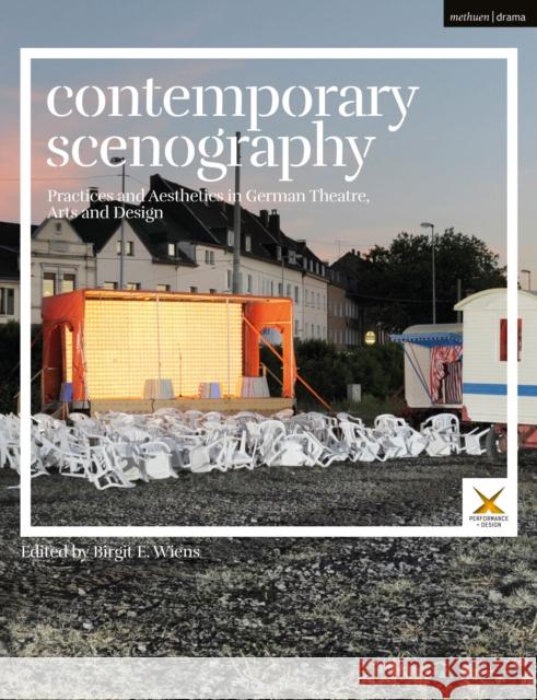 Contemporary Scenography: Practices and Aesthetics in German Theatre, Arts and Design Birgit E. Wiens Joslin McKinney Scott Palmer 9781350064478 Methuen Drama