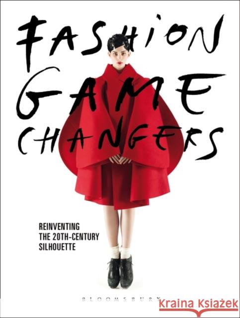 Fashion Game Changers: Reinventing the 20th-Century Silhouette Karen Van Godtsenhoven Miren Arzalluz Kaat Debo 9781350065345