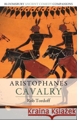 Aristophanes: Cavalry Rob Tordoff C. W. Marshall Niall W. Slater 9781350065680