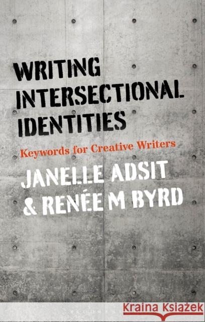 Writing Intersectional Identities: Keywords for Creative Writers Janelle Adsit Renee M. Byrd 9781350065727 Bloomsbury Academic