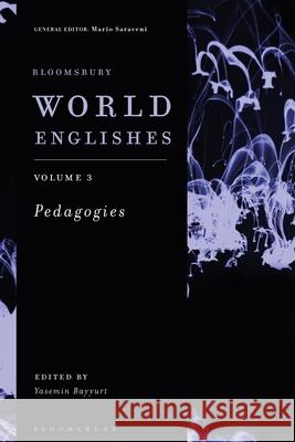 Bloomsbury World Englishes Volume 3: Pedagogies Yasemin Bayyurt Mario Saraceni 9781350065888