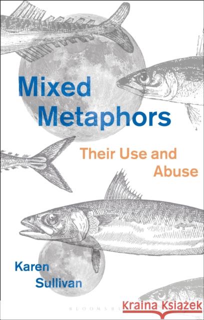 Mixed Metaphors: Their Use and Abuse Dr Karen (University of Queensland, Australia) Sullivan 9781350066038