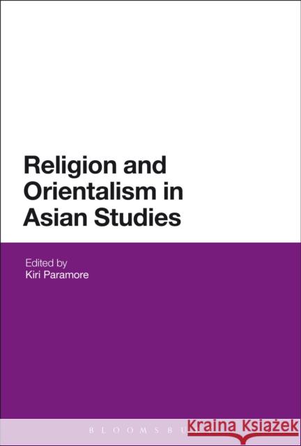 Religion and Orientalism in Asian Studies Kiri Paramore 9781350066526 Bloomsbury Academic