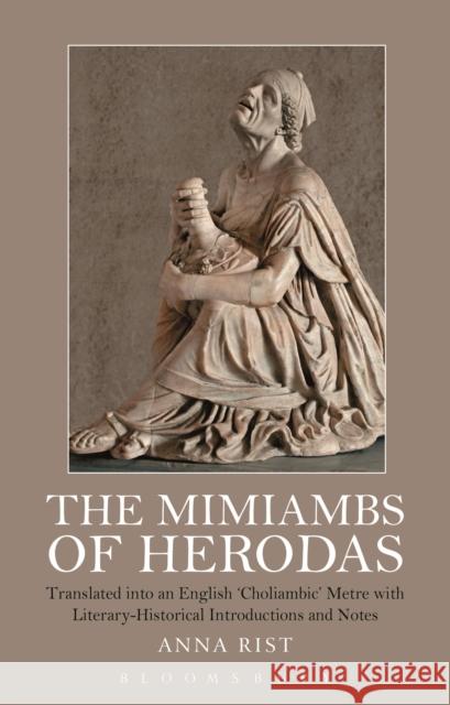 The Mimiambs of Herodas: Translated Into an English 'Choliambic' Metre with Literary-Historical Introductions and Notes Rist, Anna 9781350066830