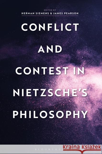 Conflict and Contest in Nietzsche's Philosophy Herman Siemens James Pearson 9781350066953