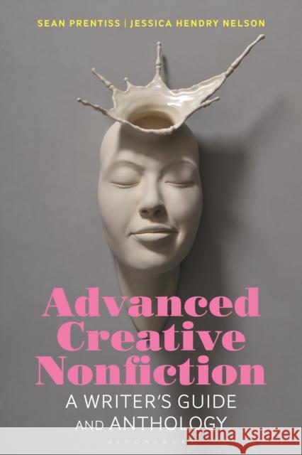 Advanced Creative Nonfiction: A Writer's Guide and Anthology Sean Prentiss Joe Wilkins Jessica Hendry Nelson 9781350067806