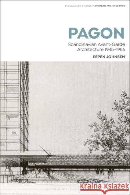 Pagon: Scandinavian Avant-Garde Architecture 1945-1956 Espen Johnsen Janina Gosseye Tom Avermaete 9781350067981 Bloomsbury Visual Arts