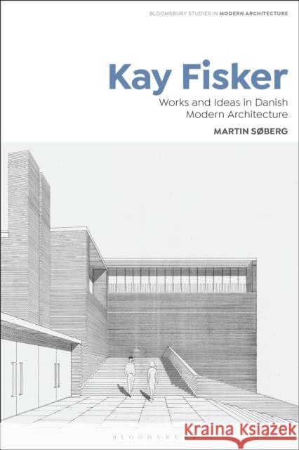 Kay Fisker: Works and Ideas in Danish Modern Architecture Søberg, Martin 9781350068193 BLOOMSBURY ACADEMIC