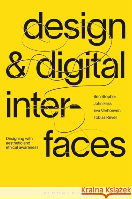 Design and Digital Interfaces: Designing with Aesthetic and Ethical Awareness Stopher, Ben 9781350068278