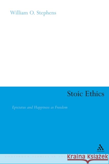 Stoic Ethics: Epictetus and Happiness as Freedom William O. Stephens 9781350068353