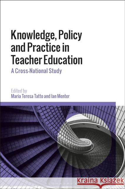 Knowledge, Policy and Practice in Teacher Education: A Cross-National Study Maria Teresa Tatto Ian Menter 9781350068681 Bloomsbury Academic