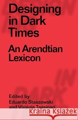 Designing in Dark Times: An Arendtian Lexicon Tassinari, Virginia 9781350070257 Bloomsbury Visual Arts