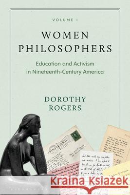 Women Philosophers Volume I: Education and Activism in Nineteenth-Century America Rogers, Dorothy G. 9781350070592