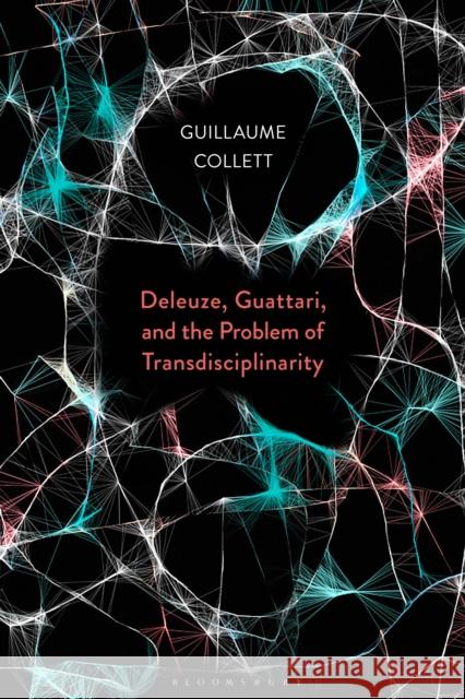 Deleuze, Guattari, and the Problem of Transdisciplinarity Collett, Guillaume 9781350071551