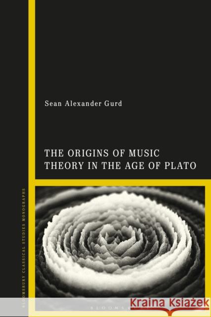 The Origins of Music Theory in the Age of Plato Sean Alexander Gurd 9781350071988