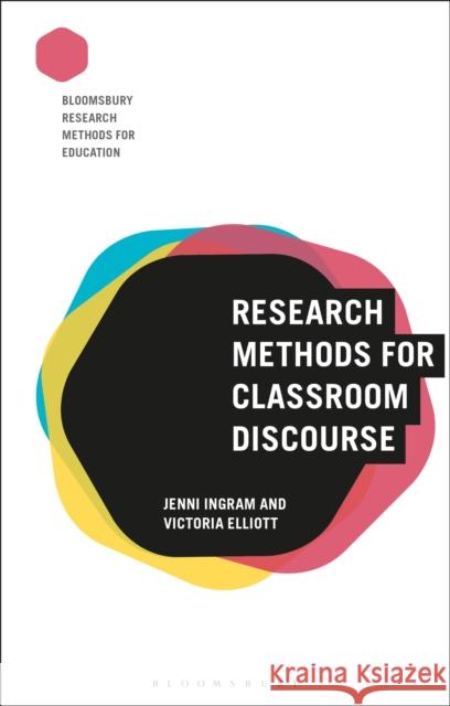 Research Methods for Classroom Discourse Victoria Elliott 9781350072664 Bloomsbury Academic
