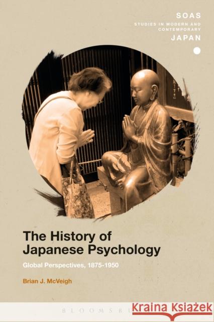 The History of Japanese Psychology: Global Perspectives, 1875-1950 Brian J. McVeigh Christopher Gerteis 9781350074385